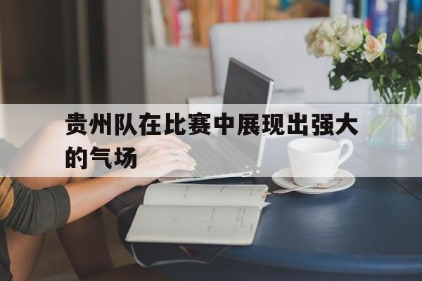 贵州队在比赛中展现出强大的气场